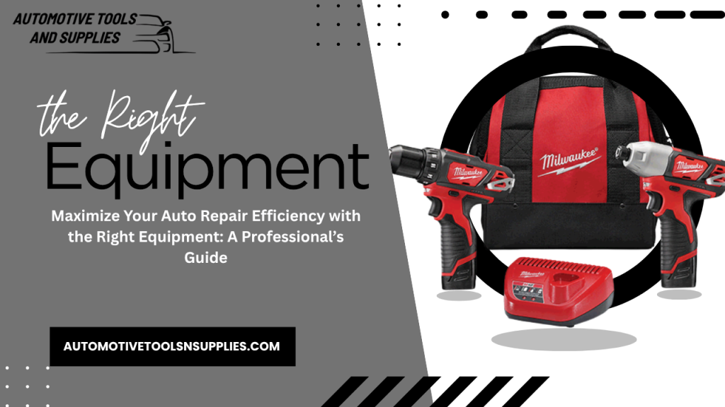 Maximize Your Auto Repair Efficiency with the Right Equipment: A Professional’s Guide